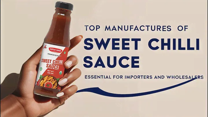 Top Manufacturers of Sweet Chili Sauce: Essential for Importers and Wholesalers